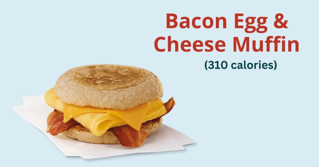 Chick-fil-A Breakfast: bacon egg & cheese muffin (310 calories)