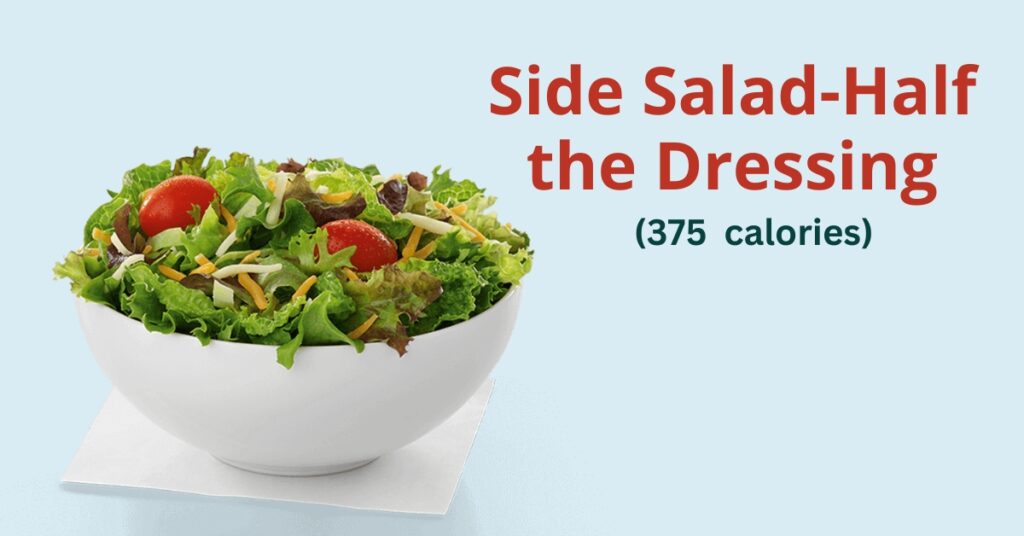 Chick-fil-A: side salad-half the dressing (375 calories)