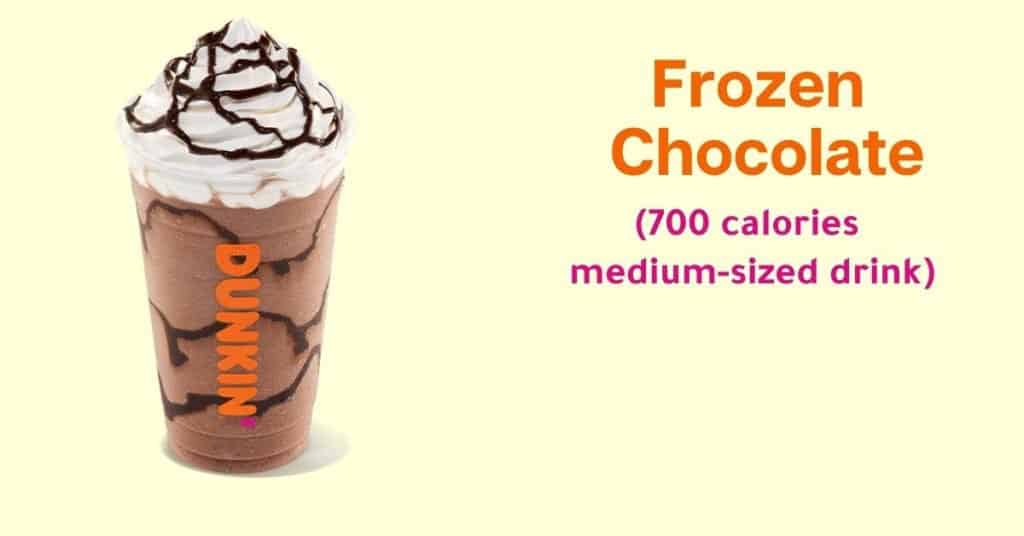 Dunkin’ Donuts Frozen Chocolate (700 calories for a medium-sized drink)