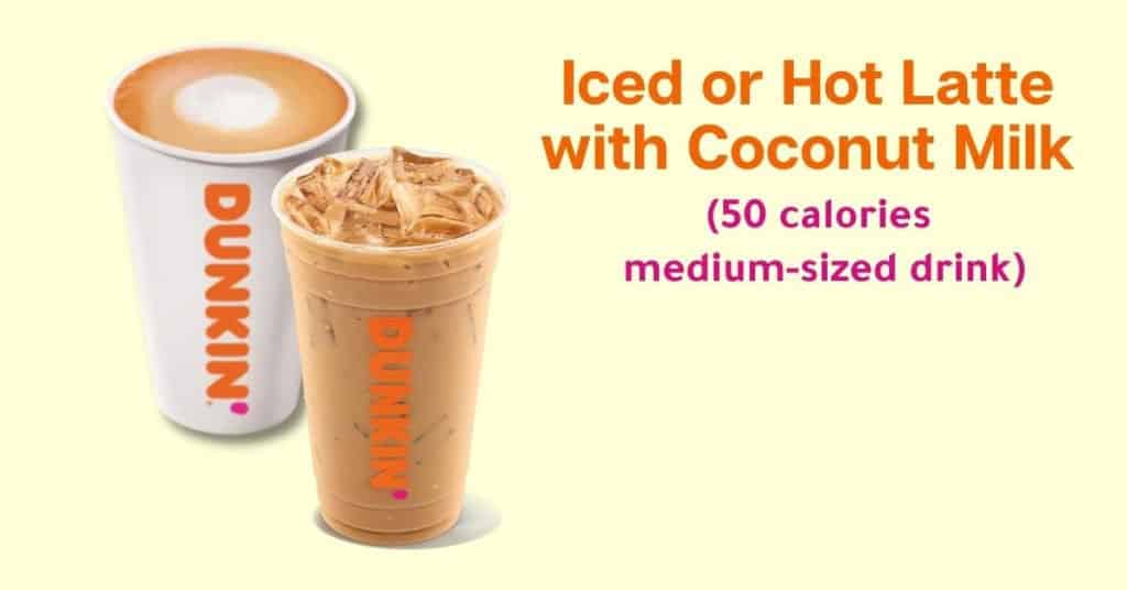 Dunkin’ Donuts Iced or hot latte with coconut milk (50 calories for a medium-sized drink)