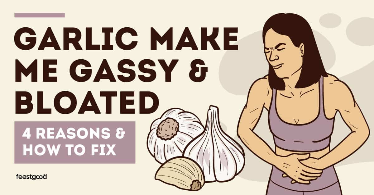 Garlic make me gassy & bloated: 4 reasons & how to fix