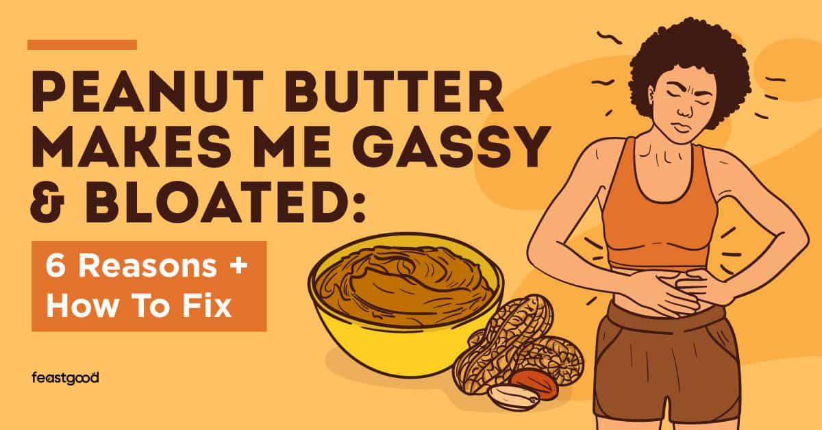 Peanut Butter Makes Me Gassy & Bloated: 6 Reasons + How To Fix