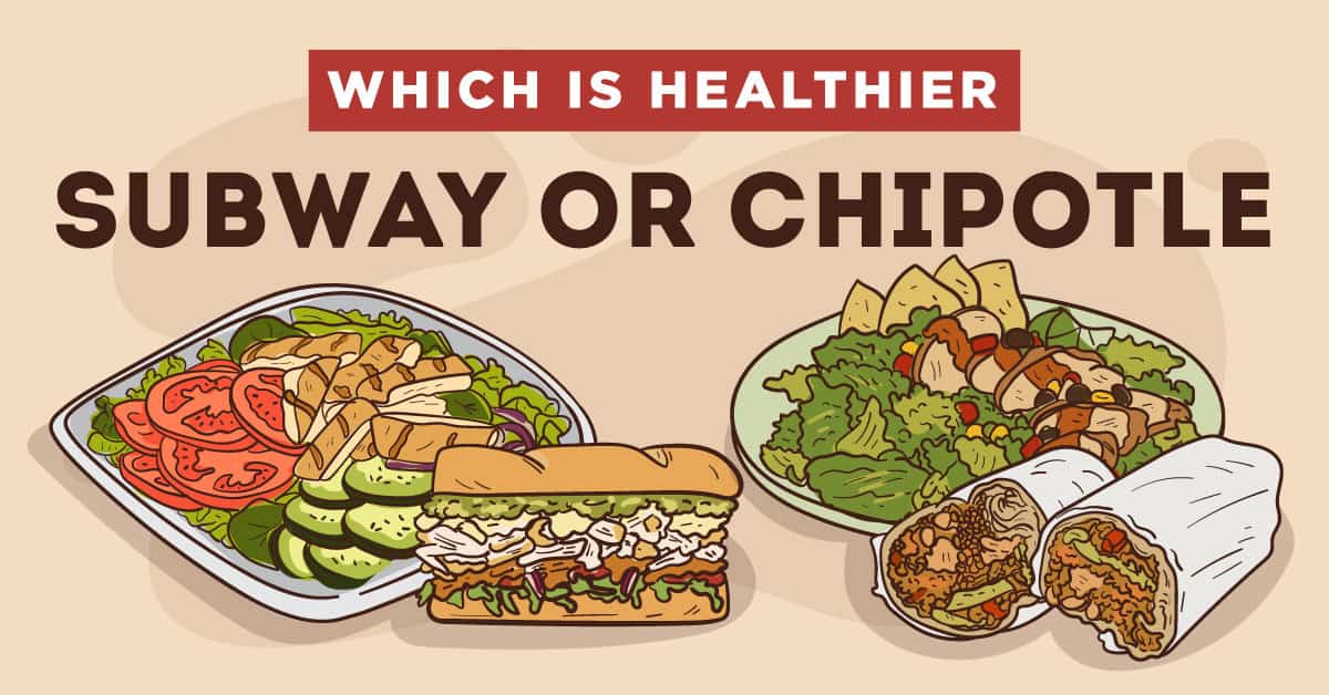 Which Is Healthier Subway or Chipotle