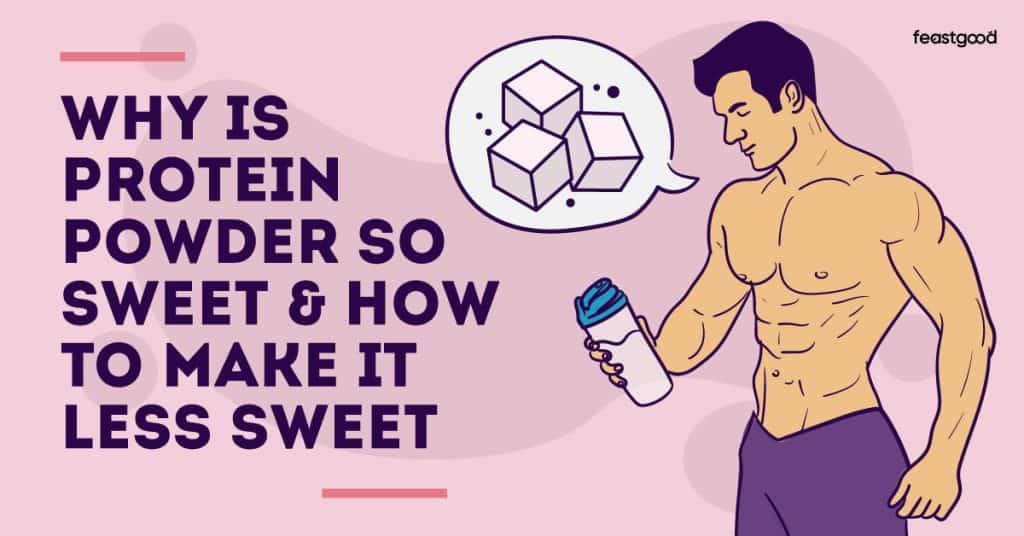 Why is protein powder so sweet and How to make it less sweet